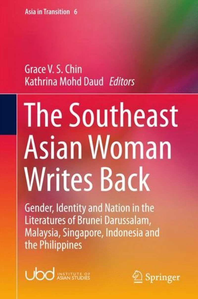 the Southeast Asian Woman Writes Back: Gender, Identity and Nation Literatures of Brunei Darussalam, Malaysia, Singapore, Indonesia Philippines