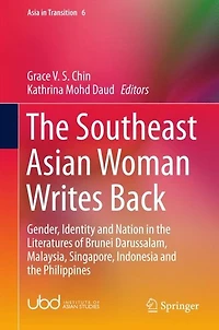 the Southeast Asian Woman Writes Back: Gender, Identity and Nation Literatures of Brunei Darussalam, Malaysia, Singapore, Indonesia Philippines