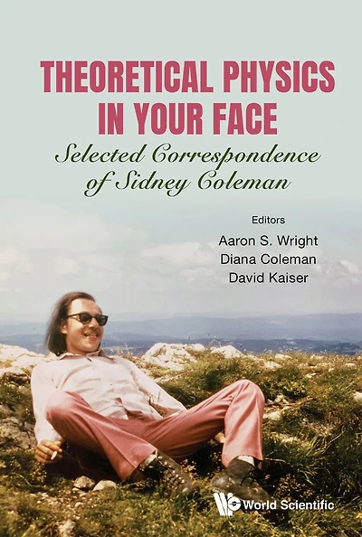 Theoretical Physics Your Face: Selected Correspondence Of Sidney Coleman