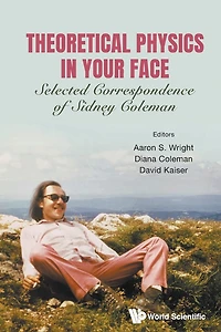 Theoretical Physics Your Face: Selected Correspondence Of Sidney Coleman