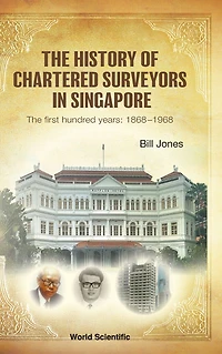 History Of Chartered Surveyors Singapore, The: The First Hundred Years: 1868 - 1968