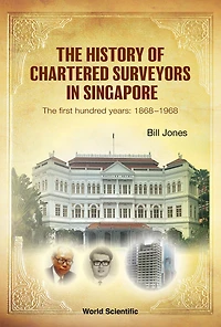 History Of Chartered Surveyors Singapore, The: The First Hundred Years: 1868 - 1968