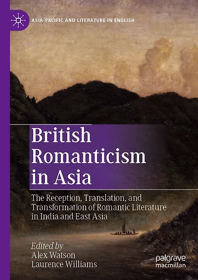 British Romanticism Asia: The Reception, Translation, and Transformation of Romantic Literature India East Asia