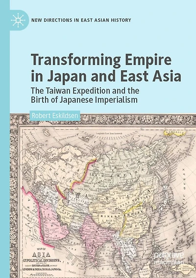 Transforming Empire Japan and East Asia: the Taiwan Expedition Birth of Japanese Imperialism