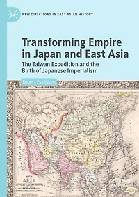 Transforming Empire Japan and East Asia: the Taiwan Expedition Birth of Japanese Imperialism