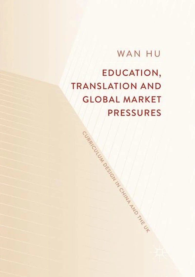 Education, Translation and Global Market Pressures: Curriculum Design China the UK