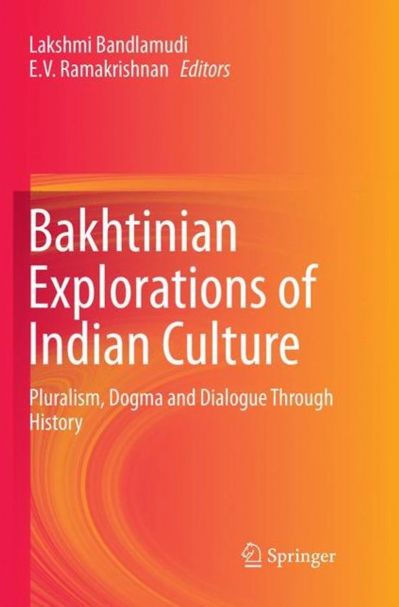 Bakhtinian Explorations of Indian Culture: Pluralism, Dogma and Dialogue Through History