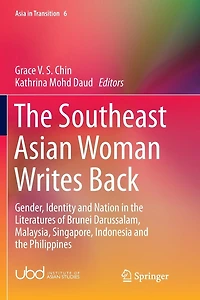 the Southeast Asian Woman Writes Back: Gender, Identity and Nation Literatures of Brunei Darussalam, Malaysia, Singapore, Indonesia Philippines