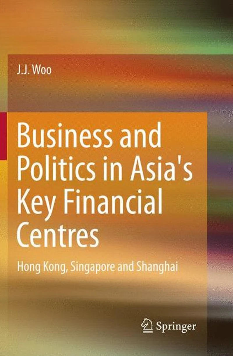 Business and Politics Asia's Key Financial Centres: Hong Kong, Singapore Shanghai
