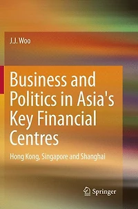 Business and Politics Asia's Key Financial Centres: Hong Kong, Singapore Shanghai
