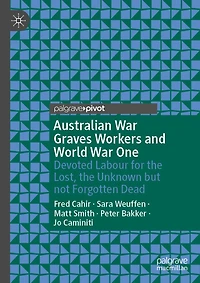 Australian War Graves Workers and World One: Devoted Labour for the Lost, Unknown but not Forgotten Dead