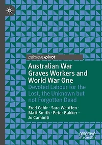 Australian War Graves Workers and World One: Devoted Labour for the Lost, Unknown but not Forgotten Dead