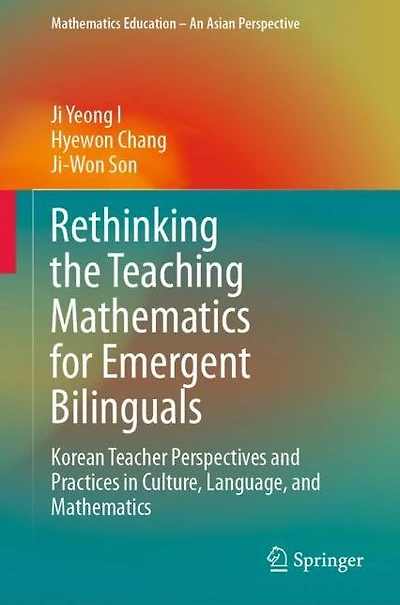Rethinking the Teaching Mathematics for Emergent Bilinguals: Korean Teacher Perspectives and Practices Culture, Language,