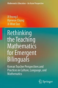 Rethinking the Teaching Mathematics for Emergent Bilinguals: Korean Teacher Perspectives and Practices Culture, Language,