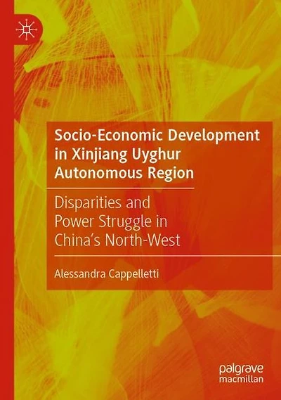Socio-Economic Development in Xinjiang Uyghur Autonomous Region: Disparities and Power Struggle in China's North-West
