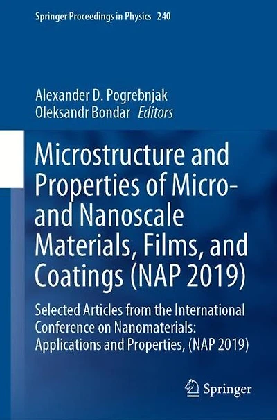 Microstructure and Properties of Micro- Nanoscale Materials, Films, Coatings (NAP 2019): Selected Articles from the International Conference on Nanomaterials: Applications Properties, 2019)