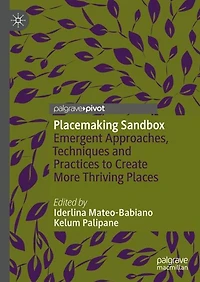 Placemaking Sandbox: Emergent Approaches, Techniques and Practices to Create More Thriving Places