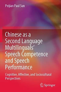 Chinese as a Second Language Multilinguals' Speech Competence and Performance: Cognitive, Affective, Sociocultural Perspectives