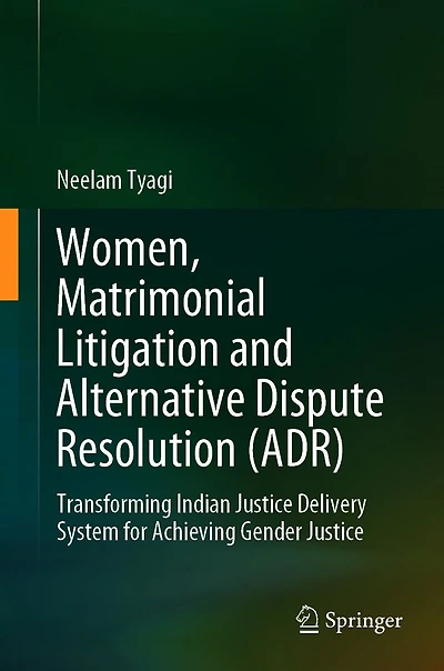 Women, Matrimonial Litigation and Alternative Dispute Resolution (ADR): Transforming Indian Justice Delivery System for Achieving Gender