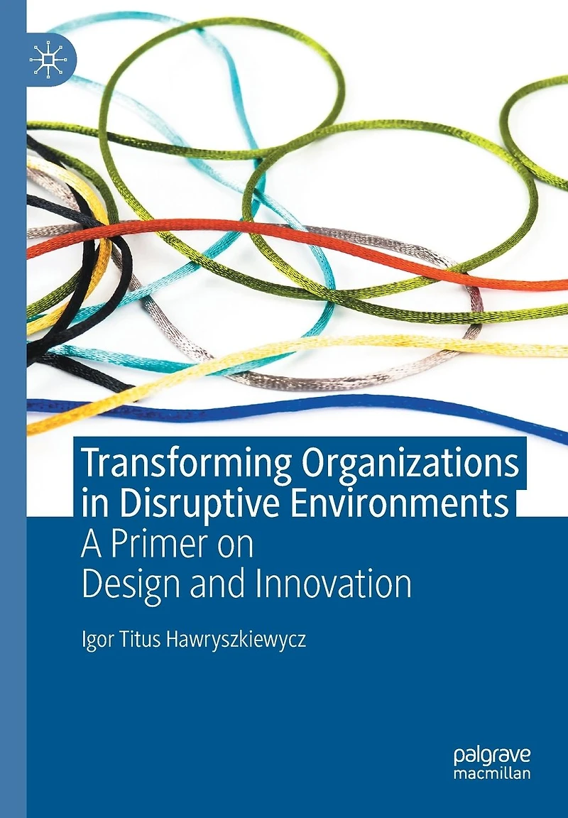 Transforming Organizations Disruptive Environments: A Primer on Design and Innovation