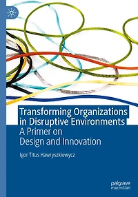 Transforming Organizations Disruptive Environments: A Primer on Design and Innovation