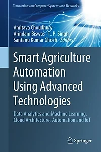 Smart Agriculture Automation Using Advanced Technologies: Data Analytics and Machine Learning, Cloud Architecture, IoT