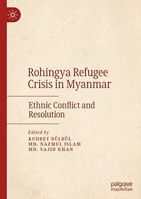 Rohingya Refugee Crisis Myanmar: Ethnic Conflict and Resolution