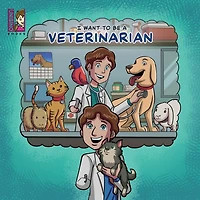 I Want To Be A Veterinarian: Modern Careers For Kids