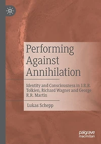 Performing Against Annihilation: Identity and Consciousness J.R.R. Tolkien, Richard Wagner George R.R. Martin