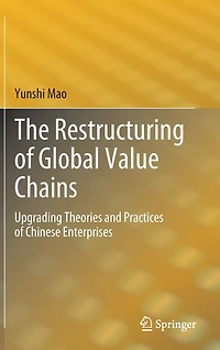 The Restructuring of Global Value Chains: Upgrading Theories and Practices Chinese Enterprises