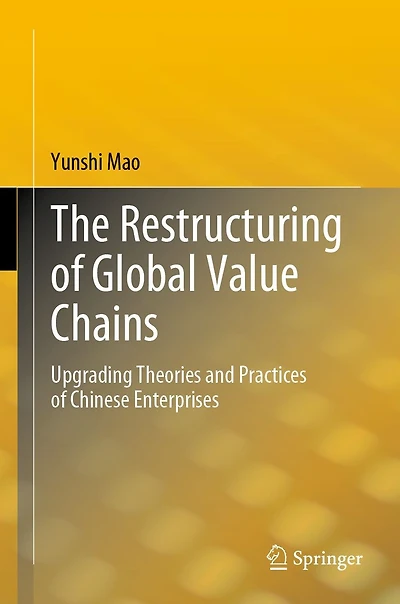 The Restructuring of Global Value Chains: Upgrading Theories and Practices Chinese Enterprises