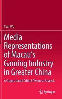 Media Representations of Macau's Gaming Industry Greater China: A Corpus-based Critical Discourse Analysis