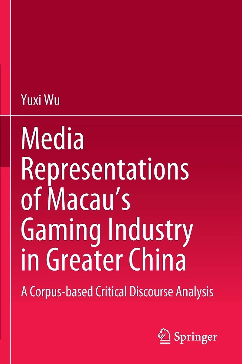 Media Representations of Macau's Gaming Industry Greater China: A Corpus-based Critical Discourse Analysis