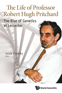 Life Of Professor Robert Hugh Pritchard, The: The Rise Genetics At Leicester