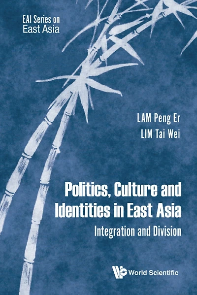 POLITICS, CULTURE AND IDENTITIES IN EAST ASIA: Integration and Division