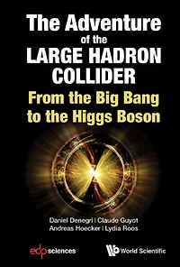 Adventure Of The Large Hadron Collider, The: From Big Bang To Higgs Boson