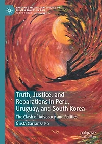 Truth, Justice, and Reparations Peru, Uruguay, South Korea: The Clash of Advocacy Politics