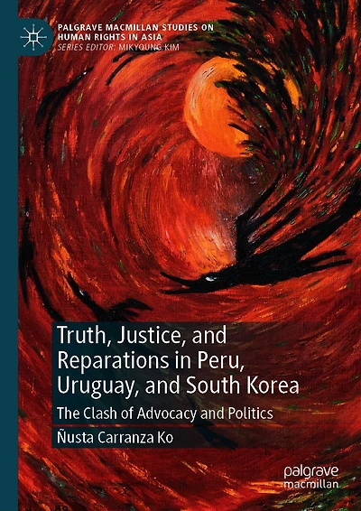 Truth, Justice, and Reparations Peru, Uruguay, South Korea: The Clash of Advocacy Politics