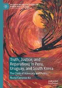 Truth, Justice, and Reparations Peru, Uruguay, South Korea: The Clash of Advocacy Politics