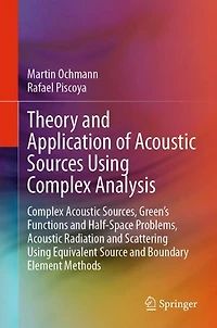 Theory and Application of Acoustic Sources Using Complex Analysis: Sources, Green's Functions Half-Space Problems, Radiation Scattering Equivalent Source Boundary Element Methods