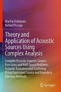 Theory and Application of Acoustic Sources Using Complex Analysis: Sources, Green's Functions Half-Space Problems, Radiation Scattering Equivalent Source Boundary Element Methods