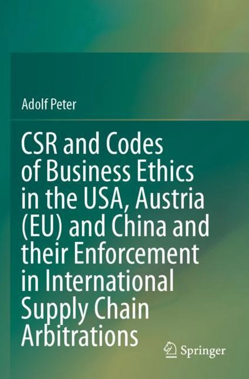 CSR and Codes of Business Ethics the USA, Austria (EU) China their Enforcement International Supply Chain Arbitrations