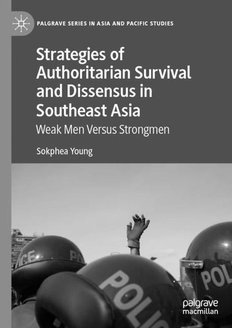 Strategies of Authoritarian Survival and Dissensus Southeast Asia: Weak Men Versus Strongmen