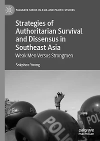 Strategies of Authoritarian Survival and Dissensus Southeast Asia: Weak Men Versus Strongmen
