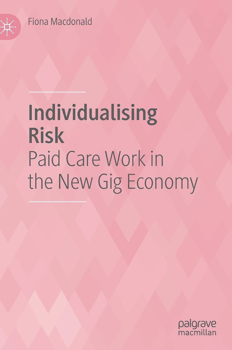 Individualising Risk: Paid Care Work the New Gig Economy