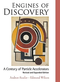 ENGINES of DISCOVERY (REV & EXPAND ED): A Century Particle Accelerators