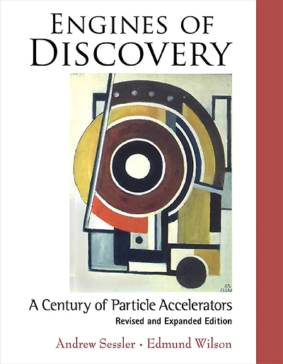 ENGINES of DISCOVERY (REV & EXPAND ED): A Century Particle Accelerators