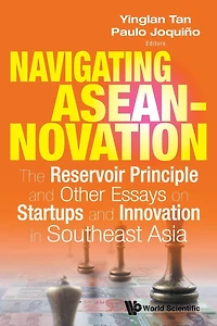 Navigating Aseannovation: The Reservoir Principle And Other Essays On Startups Innovation Southeast Asia