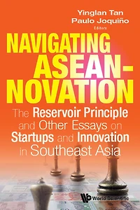 Navigating Aseannovation: The Reservoir Principle And Other Essays On Startups Innovation Southeast Asia