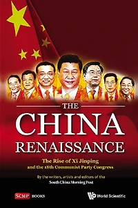 China Renaissance, The: The Rise Of Xi Jinping And 18th Communist Party Congress